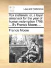 Vox stellarum: or, a loyal almanack for the year of human redemption 1799, ... By Francis Moore, ... - Book