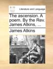 The Ascension. a Poem. by the Rev. James Atkins, ... - Book