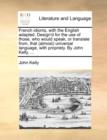 French Idioms, with the English Adapted. Design'd for the Use of Those, Who Would Speak, or Translate From, That (Almost) Universal Language, with Propriety. by John Kelly, ... - Book