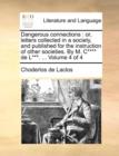 Dangerous Connections : Or, Letters Collected in a Society, and Published for the Instruction of Other Societies. by M. C**** de L***. ... Volume 4 of 4 - Book