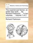 The Experienced Farmer, an Entire New Work, ... by Richard Parkinson, ... in Two Volumes. ... Volume 1 of 2 - Book