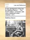 A New Abridgment of the Law. by Matthew Bacon, ... the Fourth Edition, Corrected; With Many Additional Notes ... Volume 1 of 5 - Book
