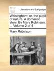 Walsingham; Or, the Pupil of Nature. a Domestic Story. by Mary Robinson, ... Volume 2 of 4 - Book