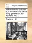 Instructions for Children; Or, a Token of Love for the Rising Generation. by Rowland Hill, ... - Book