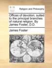Offices of Devotion, Suited to the Principal Branches of Natural Religion. by James Foster, D.D. - Book