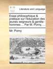 Essai Philosophique & Pratique Sur L'Education Des Jeunes Seigneurs & Gentils-Hommes ... Par M. Porny, ... - Book