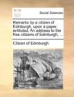 Remarks by a Citizen of Edinburgh, Upon a Paper, Entituled, an Address to the Free Citizens of Edinburgh, ... - Book