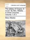 The Abbey of Clugny. a Novel. by Mrs. Meeke, ... in Three Volumes. ... Volume 1 of 3 - Book