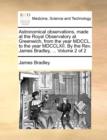 Astronomical Observations, Made at the Royal Observatory at Greenwich, from the Year MDCCL. to the Year MDCCLXII. by the REV. James Bradley, ... Volume 2 of 2 - Book