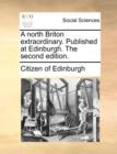 A North Briton Extraordinary. Published at Edinburgh. the Second Edition. - Book