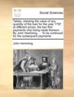 Tables, Shewing the Value of Any Quantity of the Loan for the Year 1797, at Different Prices, the Two First Payments Only Being Made Thereon; ... by John Hemming, ... to Be Continued for the Subsequen - Book