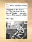 An Appeal to the Public, Touching the Death of Mr. George Clarke, ... by John Foot, ... the Second Edition. - Book
