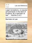 Legal Recreations, or Popular Amusements in the Laws of England. by a Barrister at Law. ... Volume 2 of 2 - Book