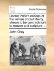 Doctor Price's Notions of the Nature of Civil Liberty, Shewn to Be Contradictory to Reason and Scripture ... - Book
