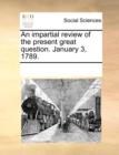 An Impartial Review of the Present Great Question. January 3, 1789. - Book