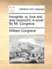 Incognita : Or, Love and Duty Reconcil'd. a Novel. by Mr. Congreve. - Book