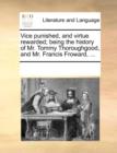 Vice Punished, and Virtue Rewarded; Being the History of Mr. Tommy Thoroughgood, and Mr. Francis Froward, ... - Book