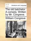 The Old Batchelor. a Comedy. Written by Mr. Congreve. - Book