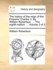 The History of the Reign of the Emperor Charles V. by William Robertson, ... the Eighth Edition ... Volume 2 of 3 - Book