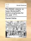 The British Visions : Or, Isaac Bickerstaff's Twelve Prophecies for the Year 1711. - Book