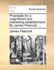 Proposals for a Magnificent and Interesting Establishment. by James Peacock, ... - Book