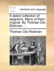 A Select Collection of Epigrams. Many of Them Original. by Thomas Clio Rickman. ... - Book