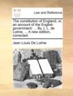 The Constitution of England; Or, an Account of the English Government : ... by J. L. de Lolme, ... a New Edition, Corrected. - Book