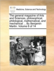 The general magazine of Arts and Sciences, philosophical, philological, mathematical, and mechanical ... By Benjamin Martin. Volume 6 of 14 - Book