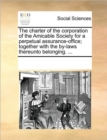 The Charter of the Corporation of the Amicable Society for a Perpetual Assurance-Office; Together with the By-Laws Thereunto Belonging. ... - Book