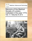 Memoirs of the Medical Society of London, Instituted in the Year 1773. Vol. V. Volume 5 of 5 - Book