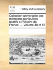 Collection Universelle Des Memoires Particuliers Relatifs A L'Histoire de France. ... Volume 48 of 67 - Book