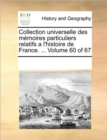 Collection Universelle Des Memoires Particuliers Relatifs A L'Histoire de France. ... Volume 60 of 67 - Book