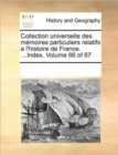 Collection Universelle Des Memoires Particuliers Relatifs A L'Histoire de France. ...Index. Volume 66 of 67 - Book