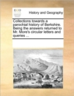 Collections Towards a Parochial History of Berkshire. Being the Answers Returned to Mr. More's Circular Letters and Queries ... - Book