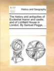 The History and Antiquities of Eccleshal Manor and Castle; And of Lichfield House in London. by Samuel Pegge, ... - Book