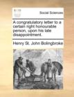 A Congratulatory Letter to a Certain Right Honourable Person, Upon His Late Disappointment. - Book