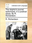 The Dolphin's Journal Epitomized, in a Poetical Essay. by R. Richardson. - Book