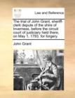 The Trial of John Grant, Sheriff-Clerk Depute of the Shire of Inverness, Before the Circuit Court of Justiciary Held There, on May 1, 1793. for Forgery. - Book