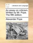 An Essay on Criticism. Written by Mr. Pope. the Fifth Edition. - Book