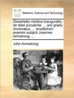 Dissertatio Medica Inauguralis, de Tabe Purulenta : ... Pro Gradu Doctoratus, ... Eruditorum Examini Subjicit Joannes Armstrong ... - Book