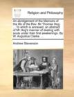 An Abridgement of the Memoirs of the Life of the Rev. MR Thomas Hog. ... to Which Is Annexed, an Abstract of MR Hog's Manner of Dealing with Souls Under Their First Awakenings. by W. Augustus Clarke. - Book