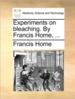 Experiments on Bleaching. by Francis Home, ... - Book