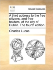A Third Address to the Free Citizens, and Free-Holders, of the City of Dublin. the Fourth Edition. - Book