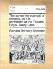 The School for Scandal, a Comedy, as It Is Performed at the Theatre Royal, Drury-Lane. - Book