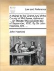 A Charge to the Grand Jury of the County of Middlesex, Delivered ... on Monday the Eleventh Day of September, 1780. by Sir John Hawkins, Knt. ... - Book