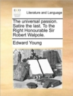 The Universal Passion. Satire the Last. to the Right Honourable Sir Robert Walpole. - Book