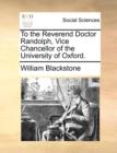To the Reverend Doctor Randolph, Vice Chancellor of the University of Oxford. - Book
