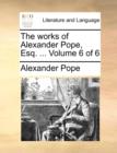 The Works of Alexander Pope, Esq. ... Volume 6 of 6 - Book