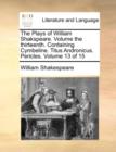 The Plays of William Shakspeare. Volume the Thirteenth. Containing Cymbeline. Titus Andronicus. Pericles. Volume 13 of 15 - Book