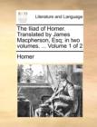 The Iliad of Homer. Translated by James MacPherson, Esq; In Two Volumes. ... Volume 1 of 2 - Book